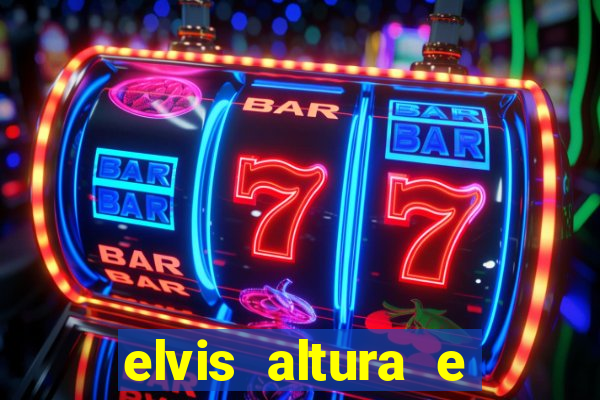 elvis altura e peso elvis presley altura